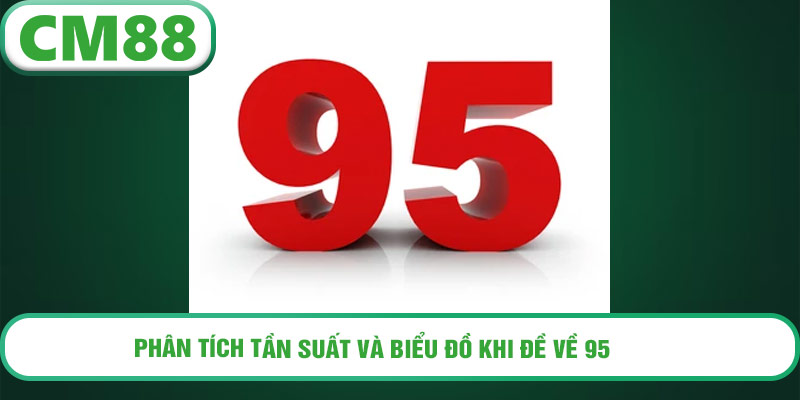 Phân tích tần suất và biểu đồ khi đề về 95